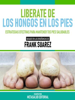 cover image of Liberate De Los Hongos En Los Pies--Basado En Las Enseñanzas De Frank Suarez